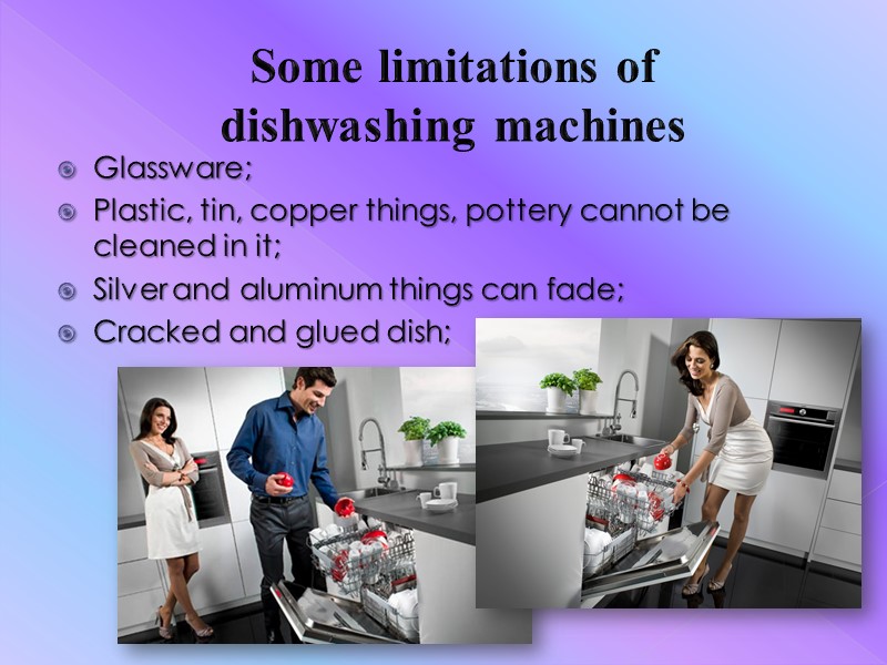 Some limitations of  dishwashing machines Glassware; Plastic, tin, copper things, pottery cannot be